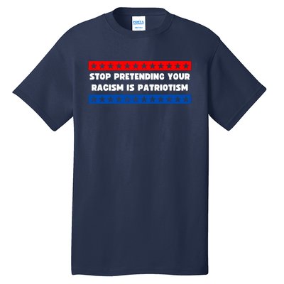 Stop Pretending Your Racism Is Patriotism Tall T-Shirt