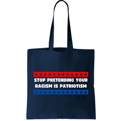 Stop Pretending Your Racism Is Patriotism Tote Bag