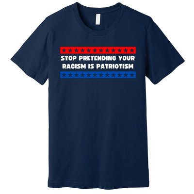 Stop Pretending Your Racism Is Patriotism Premium T-Shirt