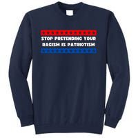 Stop Pretending Your Racism Is Patriotism Tall Sweatshirt