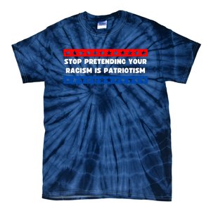 Stop Pretending Your Racism Is Patriotism Tie-Dye T-Shirt