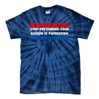 Stop Pretending Your Racism Is Patriotism Tie-Dye T-Shirt