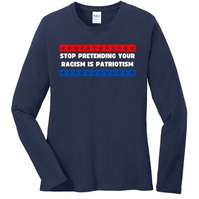 Stop Pretending Your Racism Is Patriotism Ladies Long Sleeve Shirt