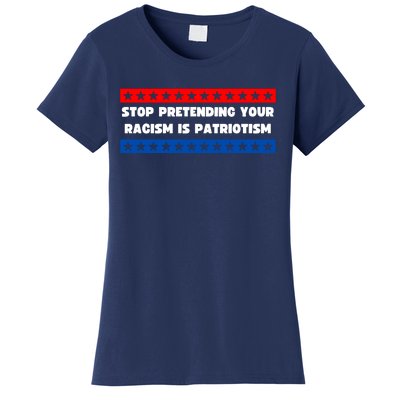 Stop Pretending Your Racism Is Patriotism Women's T-Shirt