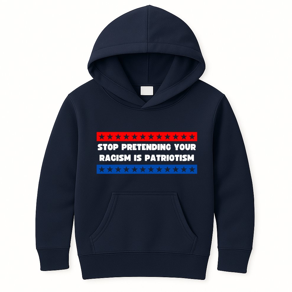 Stop Pretending Your Racism Is Patriotism Kids Hoodie