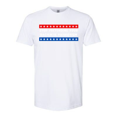 Stop Pretending Your Racism Is Patriotism Softstyle CVC T-Shirt