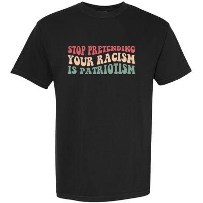 Stop Pretending Your Racism is Patriotism Garment-Dyed Heavyweight T-Shirt