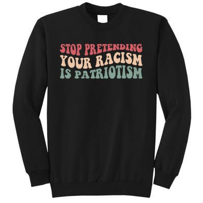 Stop Pretending Your Racism is Patriotism Sweatshirt