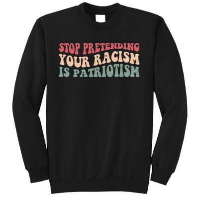 Stop Pretending Your Racism is Patriotism Tall Sweatshirt