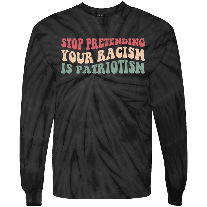 Stop Pretending Your Racism is Patriotism Tie-Dye Long Sleeve Shirt