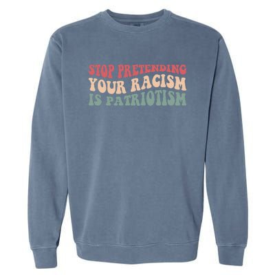 Stop Pretending Your Racism is Patriotism Garment-Dyed Sweatshirt