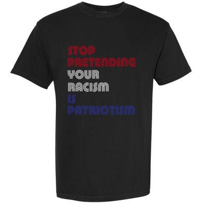 Stop Pretending Your Racism Is Patriotism Anti Trump Never Gift Garment-Dyed Heavyweight T-Shirt