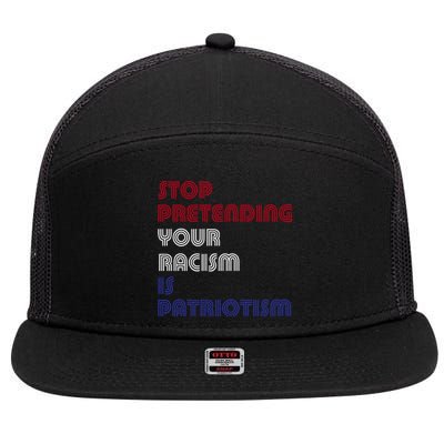 Stop Pretending Your Racism Is Patriotism Anti Trump Never Gift 7 Panel Mesh Trucker Snapback Hat