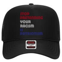 Stop Pretending Your Racism Is Patriotism Anti Trump Never Gift High Crown Mesh Back Trucker Hat