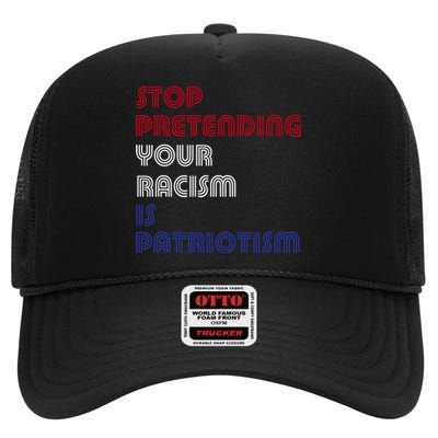 Stop Pretending Your Racism Is Patriotism Anti Trump Never Gift High Crown Mesh Back Trucker Hat