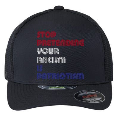 Stop Pretending Your Racism Is Patriotism Anti Trump Never Gift Flexfit Unipanel Trucker Cap