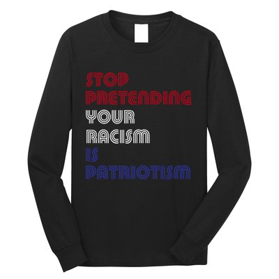 Stop Pretending Your Racism Is Patriotism Anti Trump Never Gift Long Sleeve Shirt