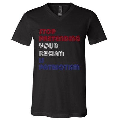 Stop Pretending Your Racism Is Patriotism Anti Trump Never Gift V-Neck T-Shirt