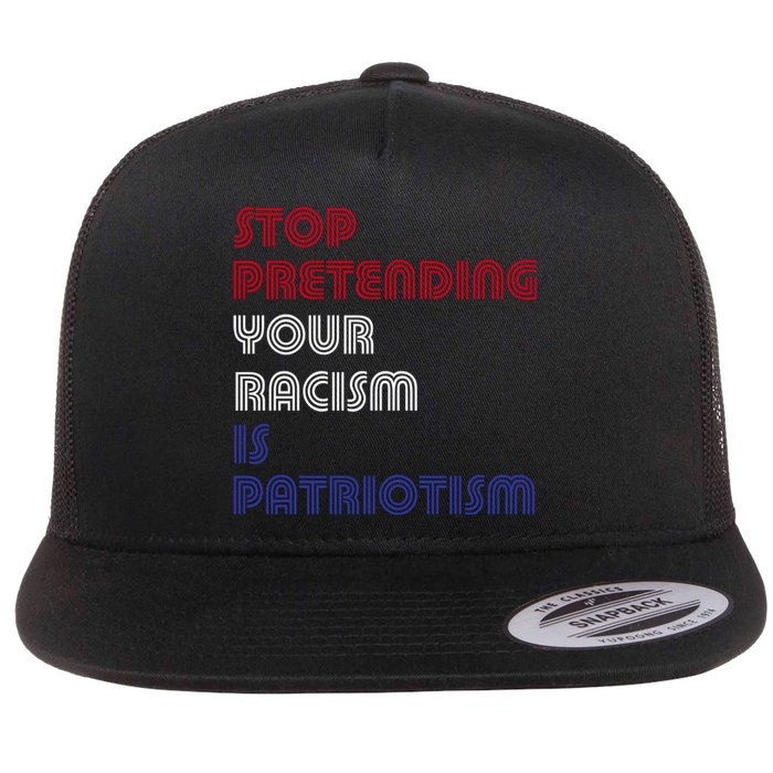 Stop Pretending Your Racism Is Patriotism Anti Trump Never Gift Flat Bill Trucker Hat