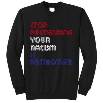 Stop Pretending Your Racism Is Patriotism Anti Trump Never Gift Tall Sweatshirt