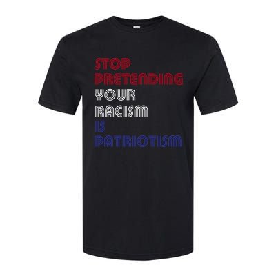 Stop Pretending Your Racism Is Patriotism Anti Trump Never Gift Softstyle CVC T-Shirt