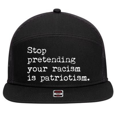 Stop Pretending Your Racism Is Patriotism Anti Racist 7 Panel Mesh Trucker Snapback Hat