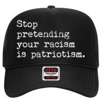 Stop Pretending Your Racism Is Patriotism Anti Racist High Crown Mesh Back Trucker Hat