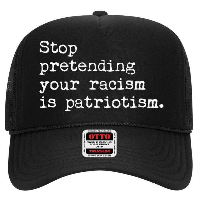 Stop Pretending Your Racism Is Patriotism Anti Racist High Crown Mesh Back Trucker Hat