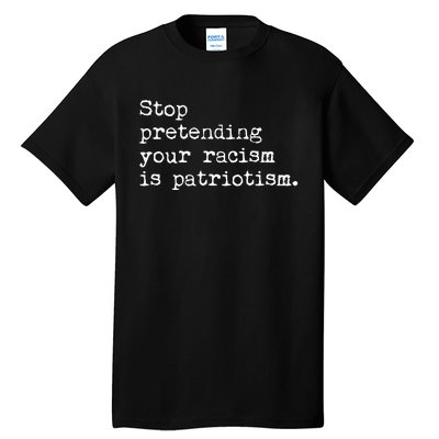 Stop Pretending Your Racism Is Patriotism Anti Racist Tall T-Shirt