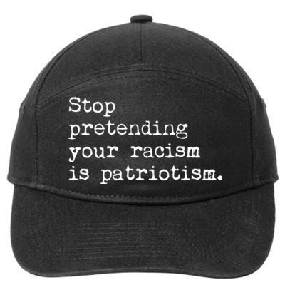 Stop Pretending Your Racism Is Patriotism Anti Racist 7-Panel Snapback Hat