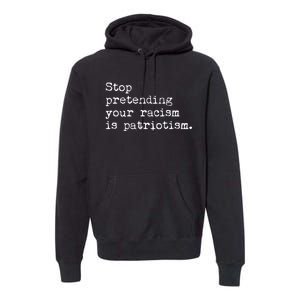 Stop Pretending Your Racism Is Patriotism Anti Racist Premium Hoodie