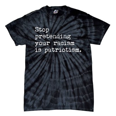 Stop Pretending Your Racism Is Patriotism Anti Racist Tie-Dye T-Shirt