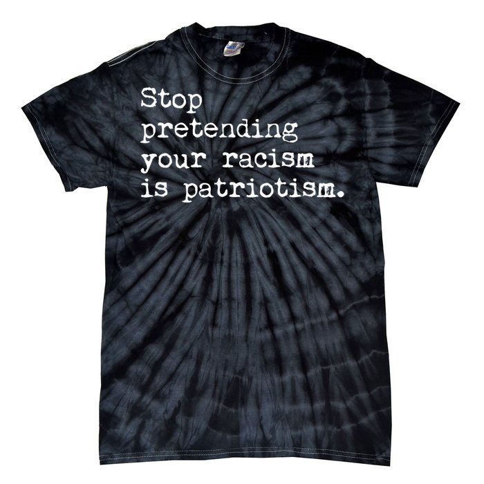 Stop Pretending Your Racism Is Patriotism Anti Racist Tie-Dye T-Shirt