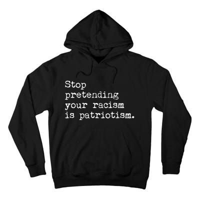 Stop Pretending Your Racism Is Patriotism Anti Racist Tall Hoodie