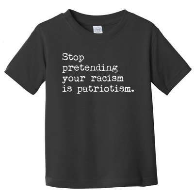 Stop Pretending Your Racism Is Patriotism Anti Racist Toddler T-Shirt