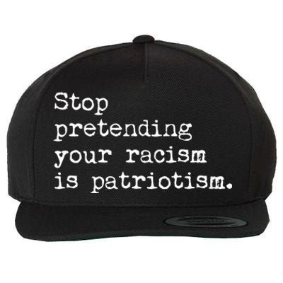 Stop Pretending Your Racism Is Patriotism Anti Racist Wool Snapback Cap