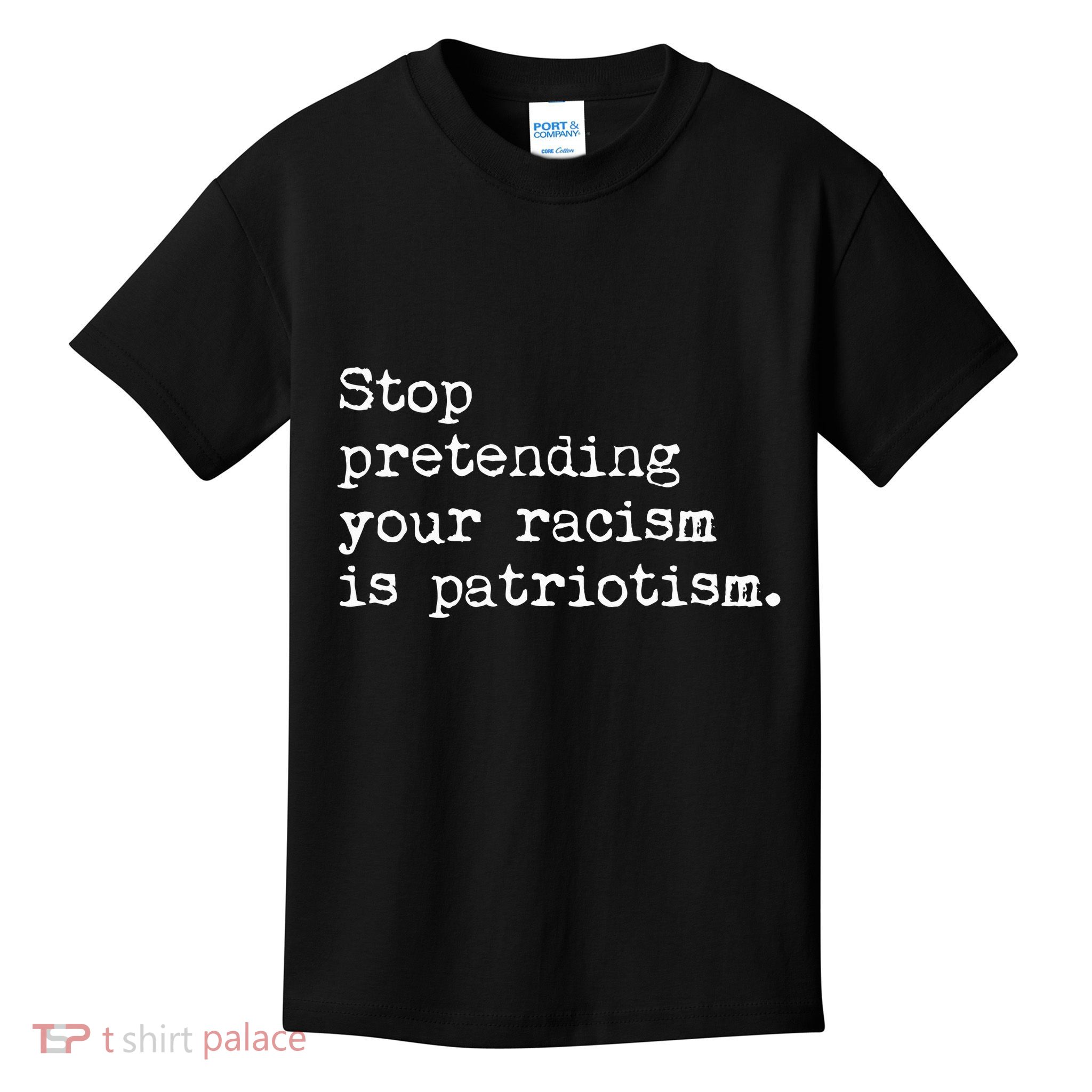 Stop Pretending Your Racism Is Patriotism Anti Racist Kids T-Shirt