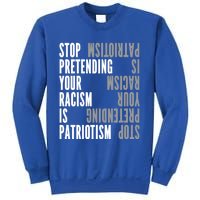 Stop Pretending Your Racism Is Patriotism Gift Sweatshirt