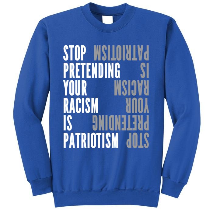 Stop Pretending Your Racism Is Patriotism Gift Sweatshirt