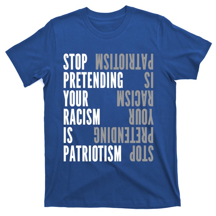 Stop Pretending Your Racism Is Patriotism Gift T-Shirt