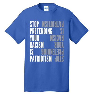 Stop Pretending Your Racism Is Patriotism Gift Tall T-Shirt