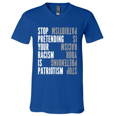 Stop Pretending Your Racism Is Patriotism Gift V-Neck T-Shirt