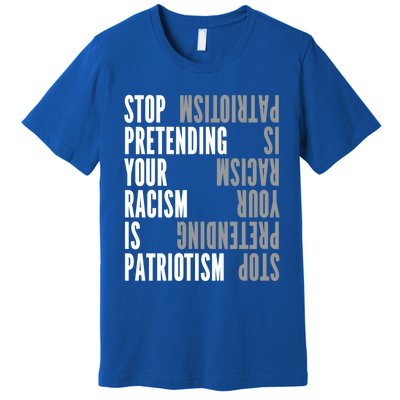 Stop Pretending Your Racism Is Patriotism Gift Premium T-Shirt