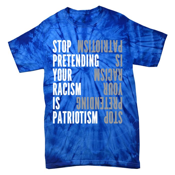 Stop Pretending Your Racism Is Patriotism Gift Tie-Dye T-Shirt