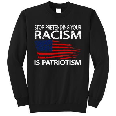 Stop Pretending Your Racism Is Patriotism Sweatshirt