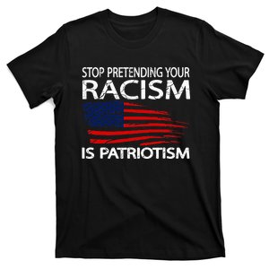 Stop Pretending Your Racism Is Patriotism T-Shirt