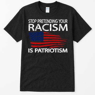 Stop Pretending Your Racism Is Patriotism Tall T-Shirt