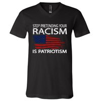 Stop Pretending Your Racism Is Patriotism V-Neck T-Shirt