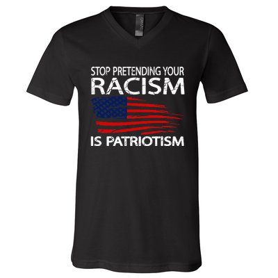 Stop Pretending Your Racism Is Patriotism V-Neck T-Shirt