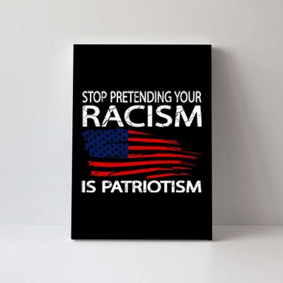 Stop Pretending Your Racism Is Patriotism Canvas